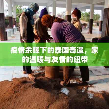 疫情余晖下的泰国奇遇,家的温暖与友情纽带之旅