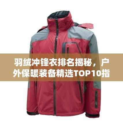 羽绒冲锋衣排名揭秘,户外保暖装备精选TOP10指南