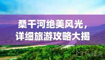 桑干河绝美风光,详细旅游攻略大揭秘!