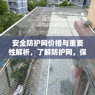 安全防护网价格与重要性解析,了解防护网,保障安全!