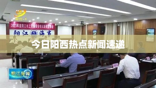 今日阳西热点新闻速递