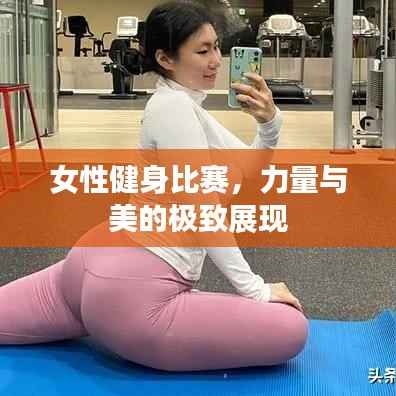 女性健身比赛,力量与美的极致展现