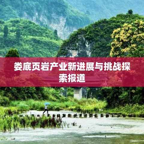 娄底页岩产业新进展与挑战探索报道