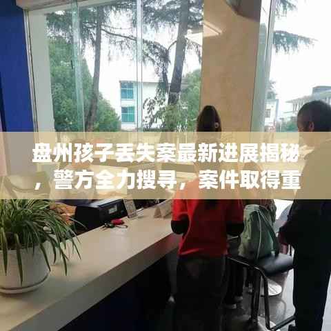 盘州孩子丢失案最新进展揭秘，警方全力搜寻，案件取得重要突破！